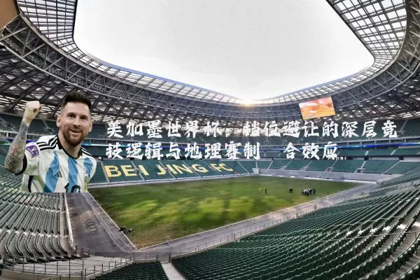 美加墨世界杯:档位避让的深层竞技逻辑与地理赛制耦合效应